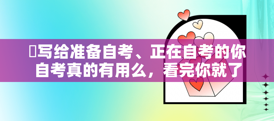 ​写给准备自考、正在自考的你 自考真的有用么，看完你就了解自考用处了！